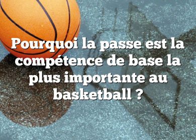 Pourquoi la passe est la compétence de base la plus importante au basketball ?